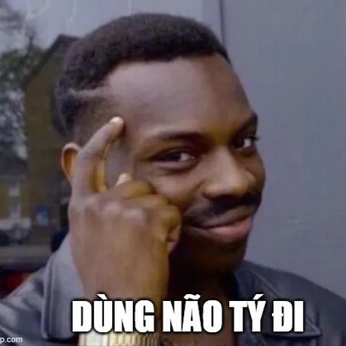 Meme troll dùng não tý đi